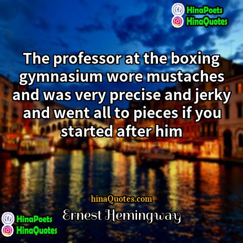 Ernest Hemingway Quotes | The professor at the boxing gymnasium wore